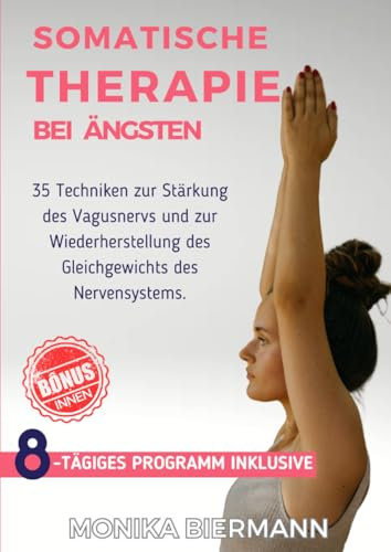 Somatische Therapie bei Ängsten: 35 Techniken zur Stärkung des Vagusnervs und zur Wiederherstellung des Gleichgewichts des Nervensystems. (Ganzheitliche Editionen)