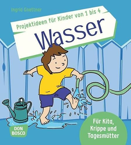 Projektideen für Kinder von 1 bis 4: Wasser: Für Kita, Krippe und Tagesmütter (Die schönsten Projektideen für Kinder unter drei)