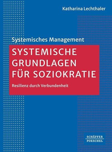 Systemische Grundlagen für Soziokratie: Resilienz durch Verbundenheit (Systemisches Management)