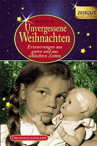 Unvergessene Weihnachten, Bd. 8: 38 Zeitzeugen-Erinnerungen - 1932 - 2010: Zeitzeugen-Erinnerungen aus heiteren und aus schweren Zeiten