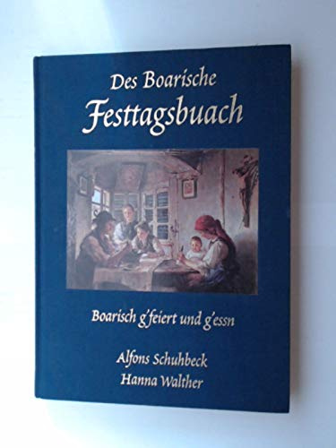 Des Boarische Festtagsbuach: Boarisch g'feiert und g'essn