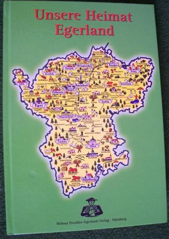 Unsere Heimat Egerland: Zusammenfassung von Beiträgen Egerländer Autoren aus Egerländer Jahrbüchern