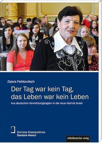 Der Tag war kein Tag, das Leben war kein Leben: Aus deutschen Vernichtungslagern in die neue Heimat Israel (Schriftenreihe Biographien, Erinnerungen, Lebenszeugnisse)