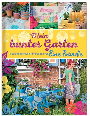 Mein bunter Garten - Gestaltungsideen für draussen von Bine Brändle