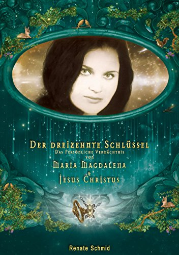 Der 13. Schlüssel von Maria Magdalena und Jesus Christus: Die Transformation - Das persönliche Vermächtnis von Maria Magdalena und Jesus Christus