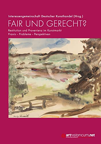 Fair und gerecht?: Restitution und Provenienz im Kunstmarkt. Praxis – Probleme – Perspektiven