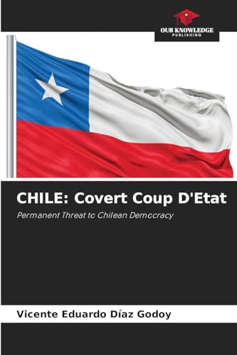 CHILE: Covert Coup D'Etat: Permanent Threat to Chilean Democracy