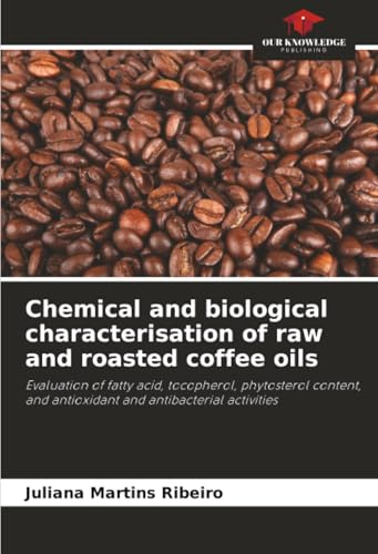 Chemical and biological characterisation of raw and roasted coffee oils: Evaluation of fatty acid, tocopherol, phytosterol content, and antioxidant and antibacterial activities