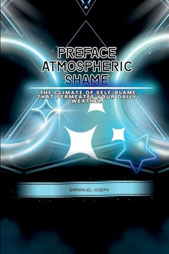 Preface Atmospheric Shame, The Climate of Self-Blame That Permeates Your Daily Weather