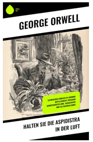 Halten Sie die Aspidistra in der Luft: Ein Londoner Dichter zwischen Geldverachtung, Armut und bürgerlicher Anpassung in den 1930er Jahren