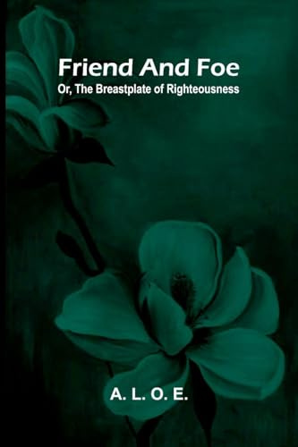 Friend and foe: Or, the breastplate of righteousness