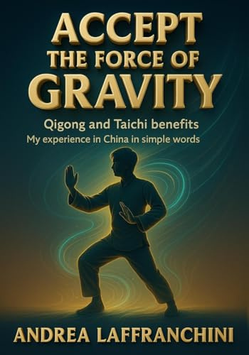 Accept the Force of Gravity: Qigong and Taichi Benefits: My Experience in China in Simple Words