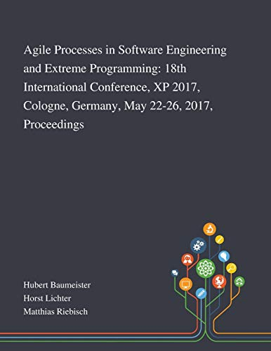 Agile Processes in Software Engineering and Extreme Programming: 18th International Conference, XP 2017, Cologne, Germany, May 22-26, 2017, Proceedings