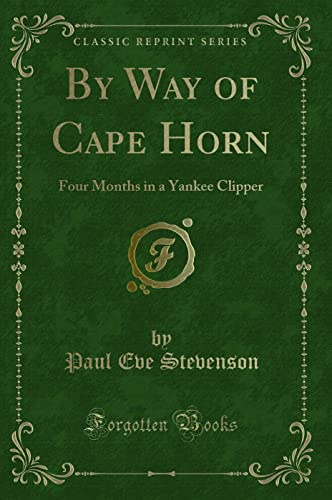 By Way of Cape Horn: Four Months in a Yankee Clipper (Classic Reprint)