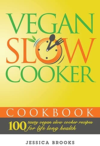 Vegan Slow Cooker Cookbook: 100 Tasty Vegan Slow Cooker Recipes For Life Long Health: Volume 2 (Vegan Cookbook)