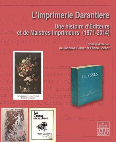 L'Imprimerie Darantière: Une histoire d'Éditeurs et de Maistres-imprimeur (1871-2014)