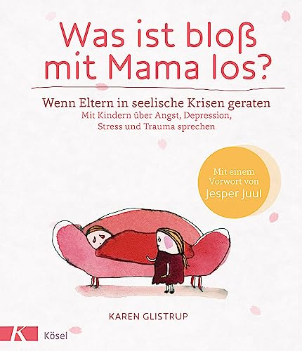 Was ist bloß mit Mama los? Wenn Eltern in seelische Krisen geraten. Mit Kindern über Angst, Depression, Stress und Trauma sprechen