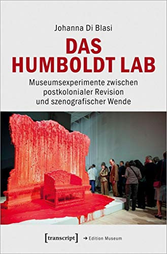 Das Humboldt Lab: Museumsexperimente zwischen postkolonialer Revision und szenografischer Wende (Edition Museum, Bd. 41)