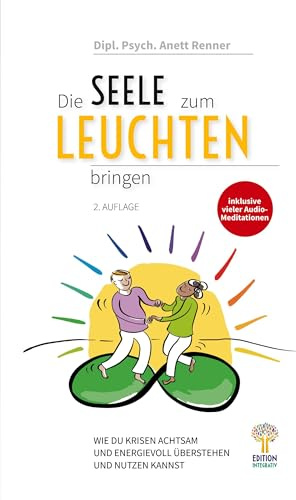 Die Seele zum Leuchten bringen: Wie du Krisen achtsam und energievoll überstehen und nutzen kannst: 2. Auflage