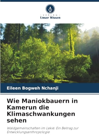 Wie Maniokbauern in Kamerun die Klimaschwankungen sehen: Waldgemeinschaften im Lekié: Ein Beitrag zur Entwicklungsanthropologie