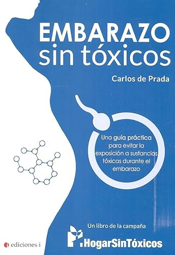 Embarazo sin tóxicos. Una guía práctica para evitar la exposición a sustancias tóxicas durante el embarazo (SIN COLECCION)