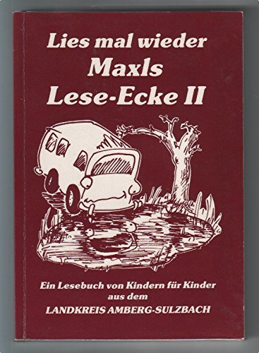 Lies mal wieder : Maxls Lese-Ecke II : Eine Lesebuch von Kindern für Kinder aus dem Landkreis Amberg-Sulzbach