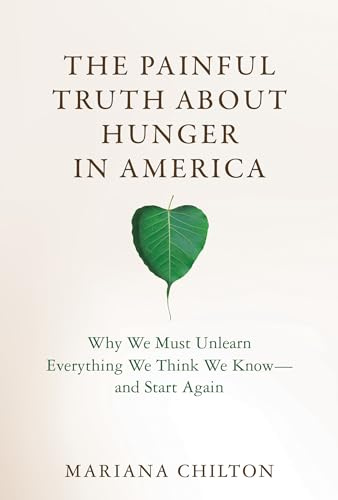 The Painful Truth about Hunger in America: Why We Must Unlearn Everything We Think We Know--and Start Again (Food, Health, and the Environment)