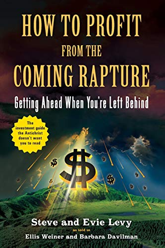 How to Profit From the Coming Rapture: Getting Ahead When You're Left Behind