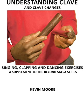 Understanding Clave and Clave Changes: Singing, Clapping and Dancing Exercises - A Supplement to the Beyond Salsa Series