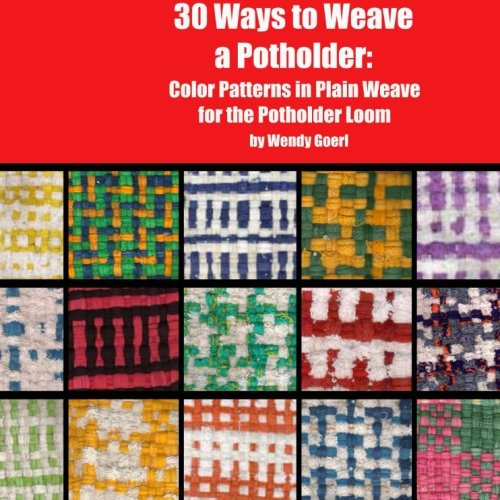 30 Ways to Weave a Potholder: Color Patterns in Plain Weave for the Potholder Loom: Volume 1