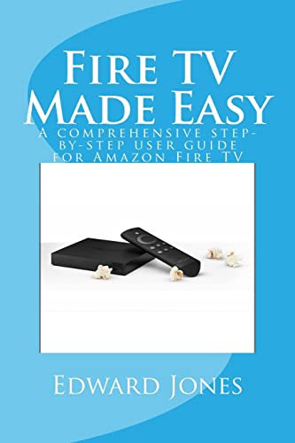Fire TV Made Easy: A comprehensive step-by-step user guide for Amazon Fire TV