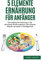 5 Elemente Ernährung für Anfänger: Eine praktische Einführung in die chinesische Ernährungslehre. Der einfache Weg für ein Leben in Gleichgewicht.