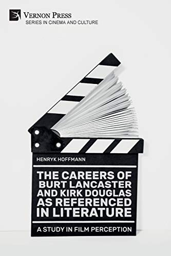 The Careers of Burt Lancaster and Kirk Douglas as Referenced in Literature: A Study in Film Perception (Cinema and Culture)