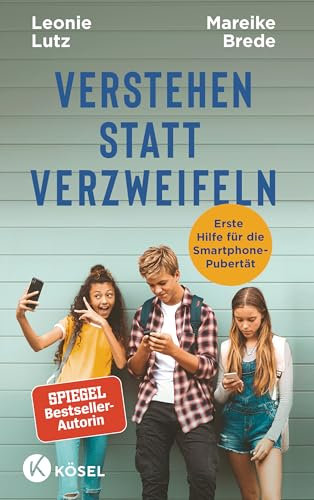 Verstehen statt verlieren: Erste Hilfe für die Smartphone-Pubertät - Mit einem Vorwort von Nicola Schmidt - Spiegel-Bestseller-Autorin