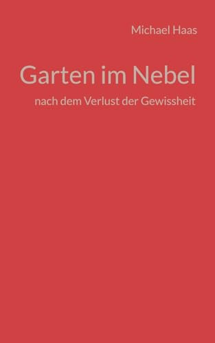 Garten im Nebel: nach dem Verlust der Gewissheit