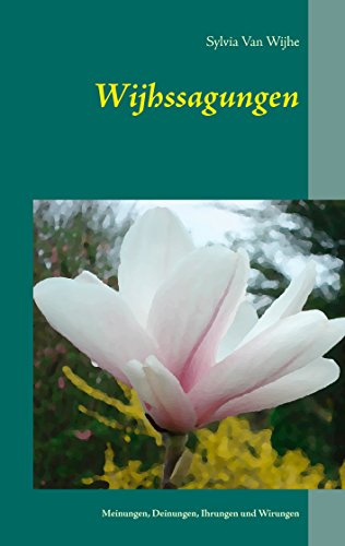 Wijhssagungen: Meinungen, Deinungen, Ihrungen und Wirungen eines ganz normalen Lebens