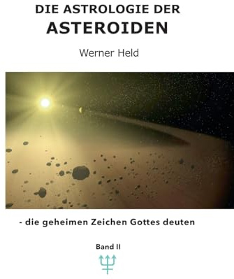 Die Astrologie der Asteroiden Band 2: - die geheimen Zeichen Gottes deuten (Die Astrologie der Asteroiden - die geheimen Zeichen Gottes deuten)
