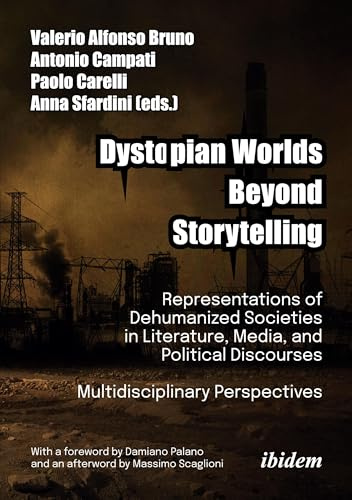 Dystopian Worlds Beyond Storytelling - Representations of Dehumanized Societies in Literature, Media, and Political Discourses: Multidisciplinary ... Palano and an afterword by Massimo Scaglioni
