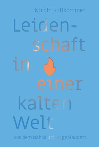 Leidenschaft in einer kalten Welt: Aus dem Nähkästchen geplaudert