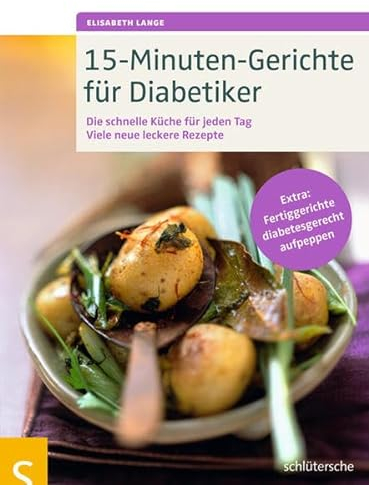 15-Minuten-Gerichte für Diabetiker: Die schnelle Küche für jeden Tag. Viele neue leckere Rezepte. Extra: Fertiggerichte diabetesgerecht aufpeppen