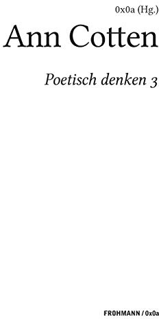 Poetisch denken 3: Ann Cotten (FROHMANN / 0x0a: Genuin digitale Literatur)