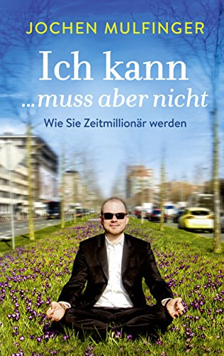 Ich kann ... muss aber nicht: Wie Sie Zeitmillionär werden