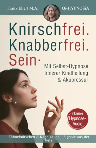 Knirschfrei. Knabberfrei. Sein.: Mit Selbst-Hypnose, Innerer Kindheilung & Akupressur