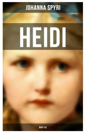 Heidi (Buch 1&2): Ein Waisenmädchen zwischen Schweizer Alpen, Almleben, Frankfurt und der heilsamen Kraft menschlicher Zuwendung