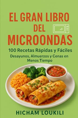 Guía Completa de Cocina con Microondas: 100+ Recetas Fáciles, Rápidas y Saludables sin Cerdo ni Alcohol para Desayunos, Almuerzos y Cenas Deliciosas: ... nutritivos, económicos y listos en minutos