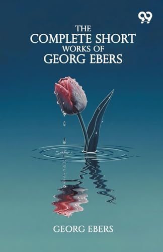 The Complete Short Works Of Georg Ebers