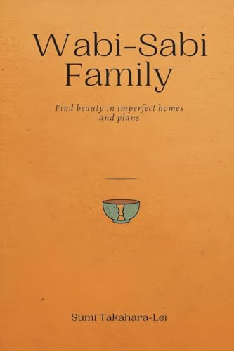Wabi-Sabi Family: Find Beauty in Imperfect Homes and Plans