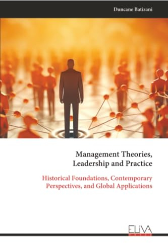 Management Theories, Leadership and Practice: Historical Foundations, Contemporary Perspectives, and Global Applications