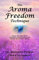 The Aroma Freedom Technique: Using Essential Oils to Transform Your Emotions and Realize Your Heart's Desire