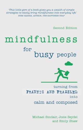 Mindfulness for Busy People: Turning from frantic and frazzled into calm and composed